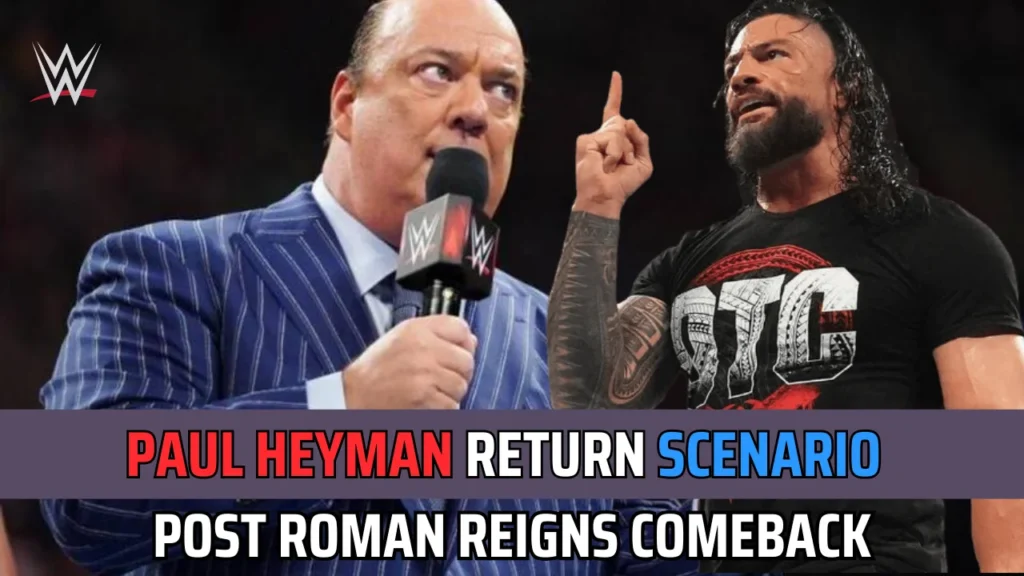 Paul Heyman Return scenario post Roman Reigns return