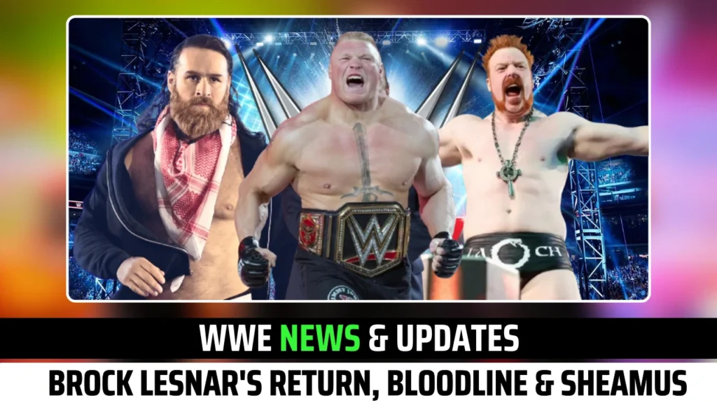 WWE News & Updates Brock Lesnar's Return, Bloodline Drama, Sheamus & more