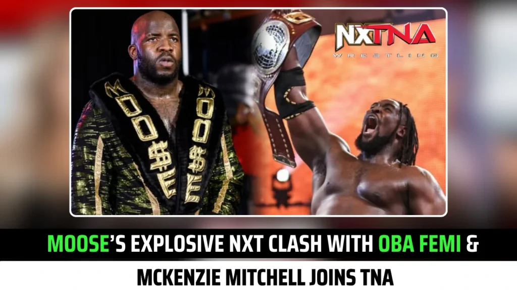 Moose’s Explosive NXT Clash With Oba Femi & McKenzie Mitchell Joins TNA