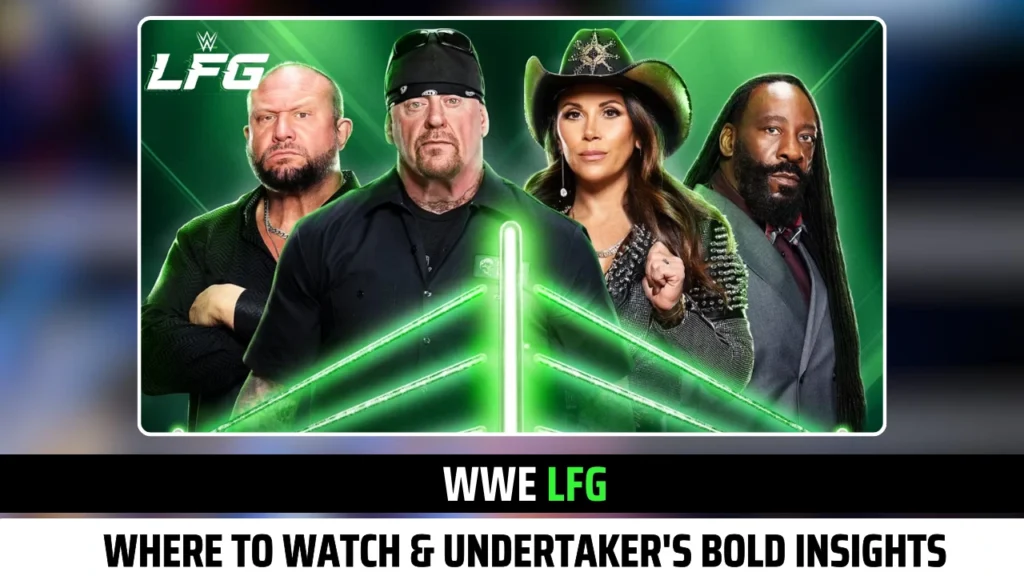 WWE LFG Where to Watch & The Undertaker's Bold Insights