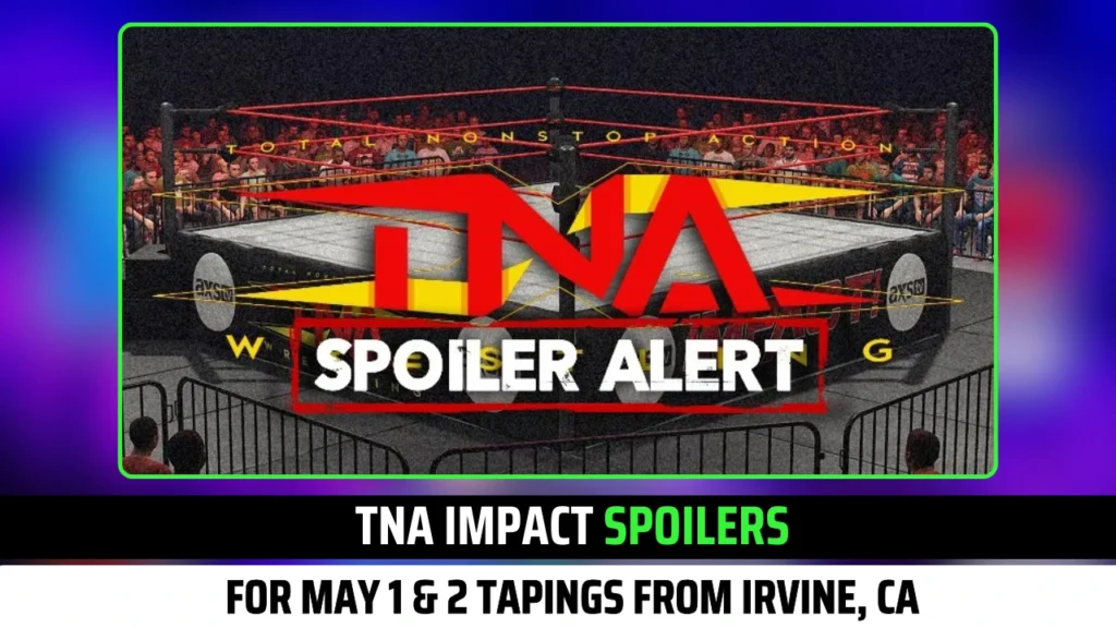 TNA IMPACT SPOILERS for May 1 & 2 Tapings from Irvine, CA