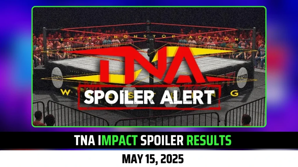 TNA iMPACT SPOILER RESULTS FOR MAY 15, 2025