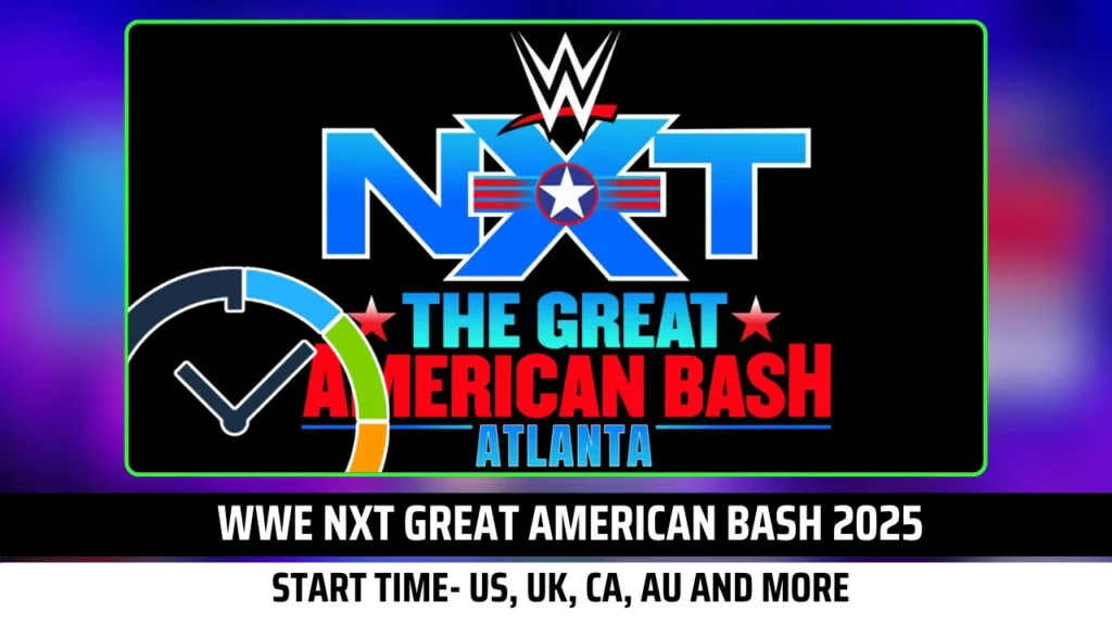 WWE NXT Great American Bash 2025 Start Time (Global)- US, UK, CA, AU and More