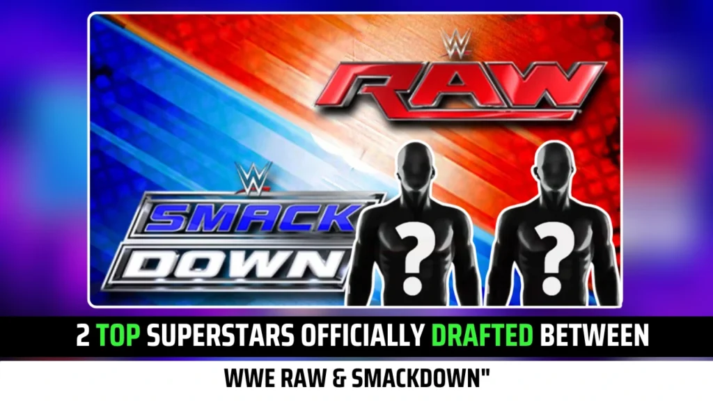 SPOILER UPDATE! 2 Top Superstars Officially Drafted between WWE Raw & SmackDown