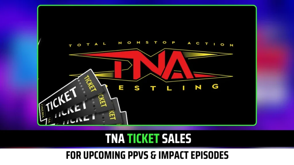 Updated TNA Ticket Sales for Upcoming PPVs & Impact Episodes 