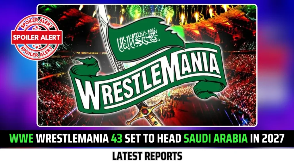 WWE Wrestlemania 43 to head Saudi Arabia in 2027 as per Latest Reports